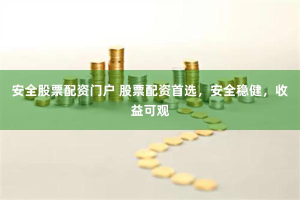 安全股票配资门户 股票配资首选，安全稳健，收益可观