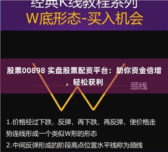 股票00898 实盘股票配资平台：助你资金倍增，轻松获利