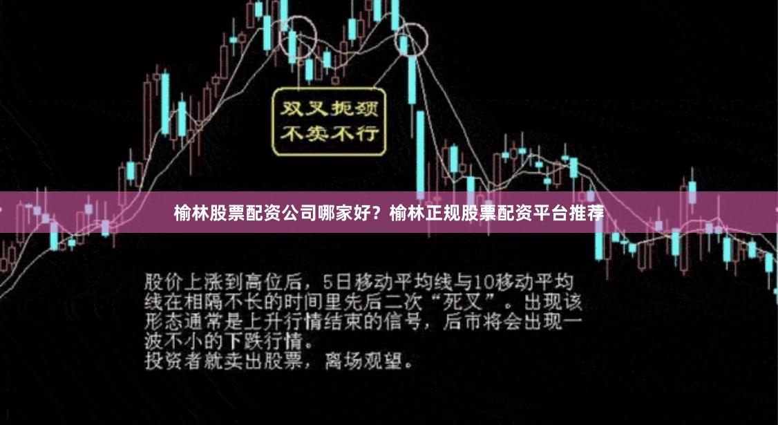 榆林股票配资公司哪家好？榆林正规股票配资平台推荐