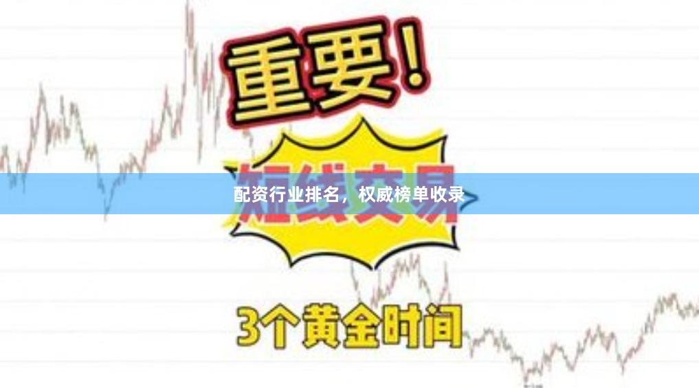 配资行业排名，权威榜单收录