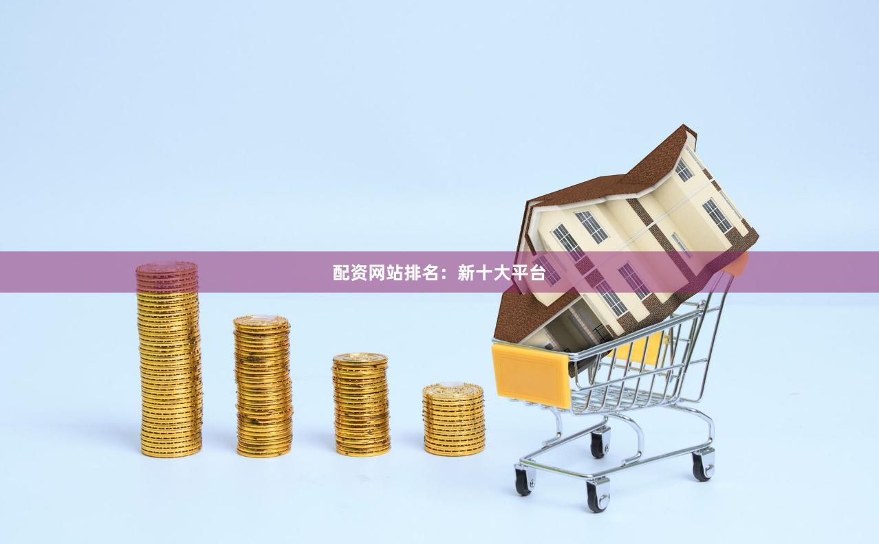 配资网站排名：新十大平台