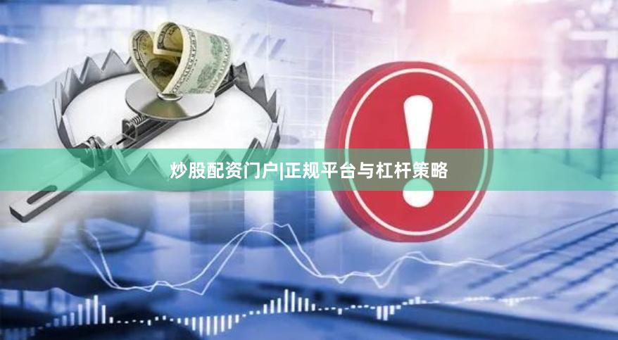 炒股配资门户|正规平台与杠杆策略